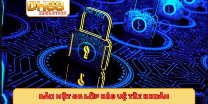 Bảo mật đa lớp bảo vệ tài khoản