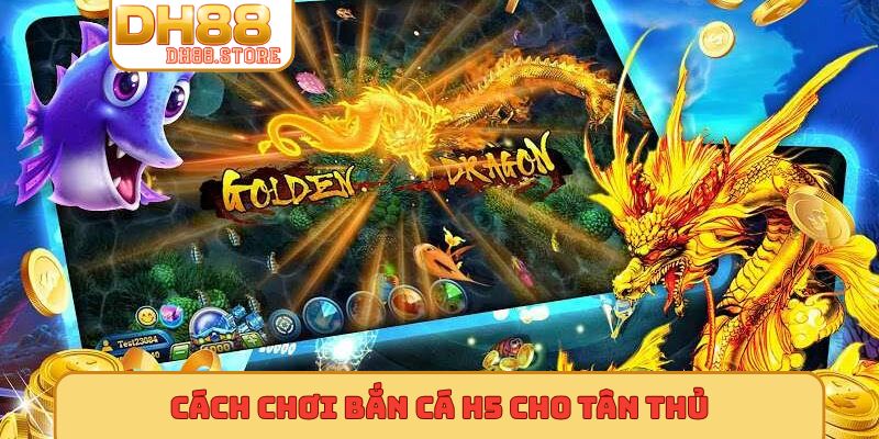 Cách chơi bắn cá H5 cho tân thủ
