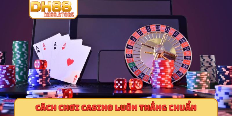 Cách chơi casino luôn thắng chuẩn