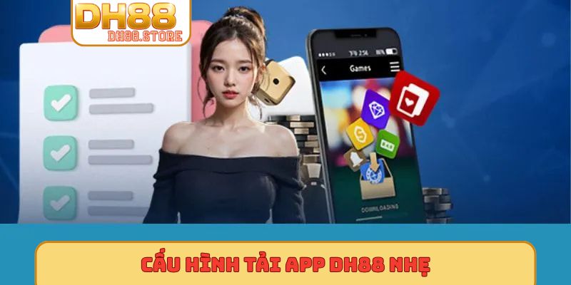 Cấu hình tải app DH88 nhẹ