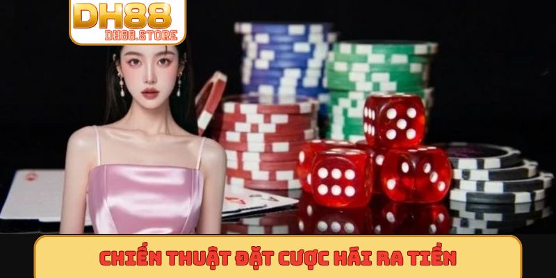 Chiến thuật đặt cược hái ra tiền
